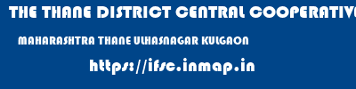 THE THANE DISTRICT CENTRAL COOPERATIVE BANK LIMITED  MAHARASHTRA THANE ULHASNAGAR KULGAON  ifsc code